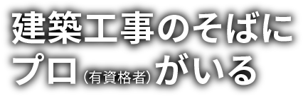 建築工事のそばにプロ（有資格者）がいる